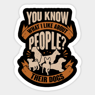 You Know What I Like About People Their Dogs Sticker